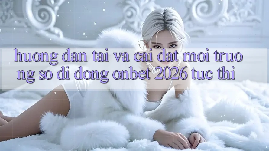 Hướng Dẫn Tải Và Cài Đặt Môi trường số di động Onbet 2026 Tức thì Hướng Dẫn Tải Và Cài Đặt Môi trường số di động Onbet 2026 Tức thì