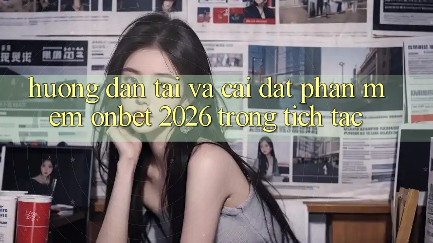 Hướng dẫn Tải Và Cài Đặt Phần mềm Onbet 2026 Trong tích tắc Hướng dẫn Tải Và Cài Đặt Phần mềm Onbet 2026 Trong tích tắc