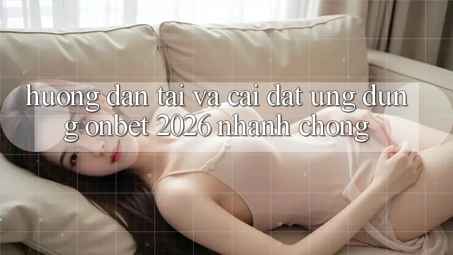 Hướng Dẫn Tải Và Cài Đặt Ứng dụng Onbet 2026 Nhanh Chóng Hướng Dẫn Tải Và Cài Đặt Ứng dụng Onbet 2026 Nhanh Chóng
