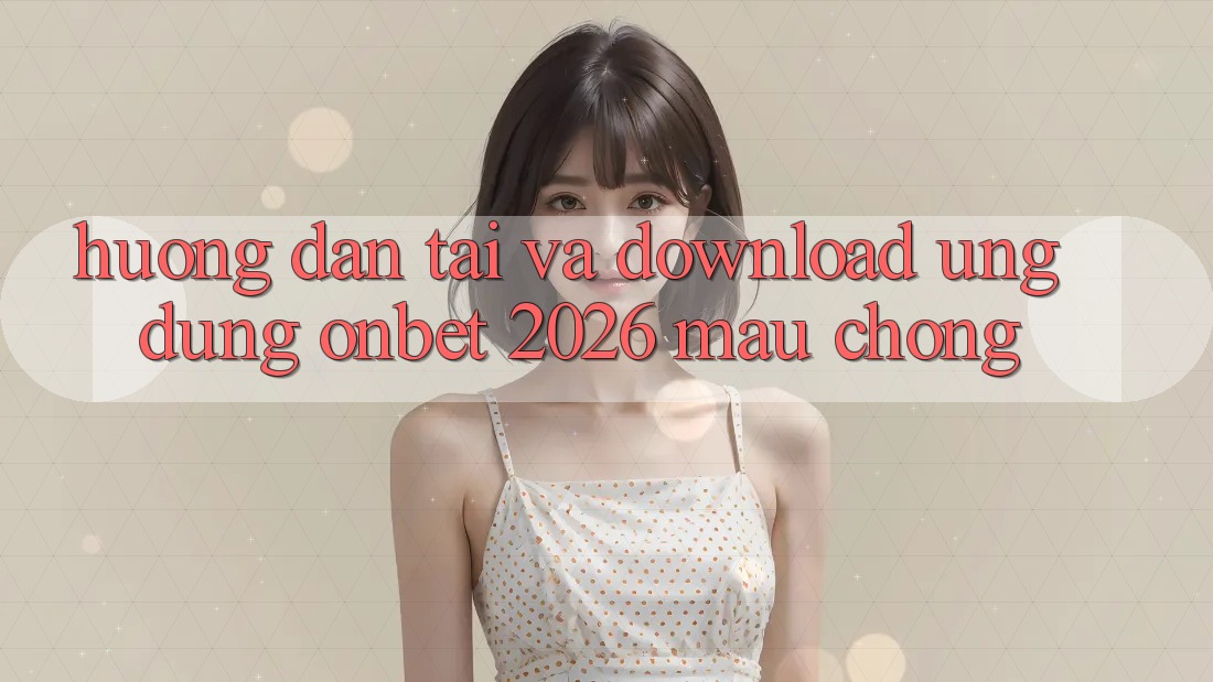 Hướng Dẫn Tải Và Download Ứng dụng Onbet 2026 Mau Chóng Hướng Dẫn Tải Và Download Ứng dụng Onbet 2026 Mau Chóng