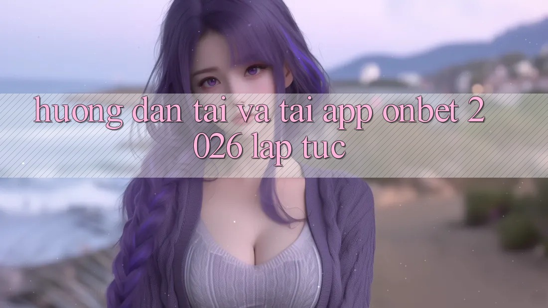 Hướng Dẫn Tải Và Tải App Onbet 2026 Lập tức