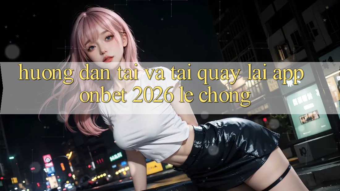 Hướng Dẫn Tải Và Tải quay lại App Onbet 2026 Lẹ Chóng Hướng Dẫn Tải Và Tải quay lại App Onbet 2026 Lẹ Chóng