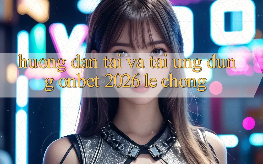 Hướng Dẫn Tải Và Tải Ứng dụng Onbet 2026 Lẹ Chóng Hướng Dẫn Tải Và Tải Ứng dụng Onbet 2026 Lẹ Chóng
