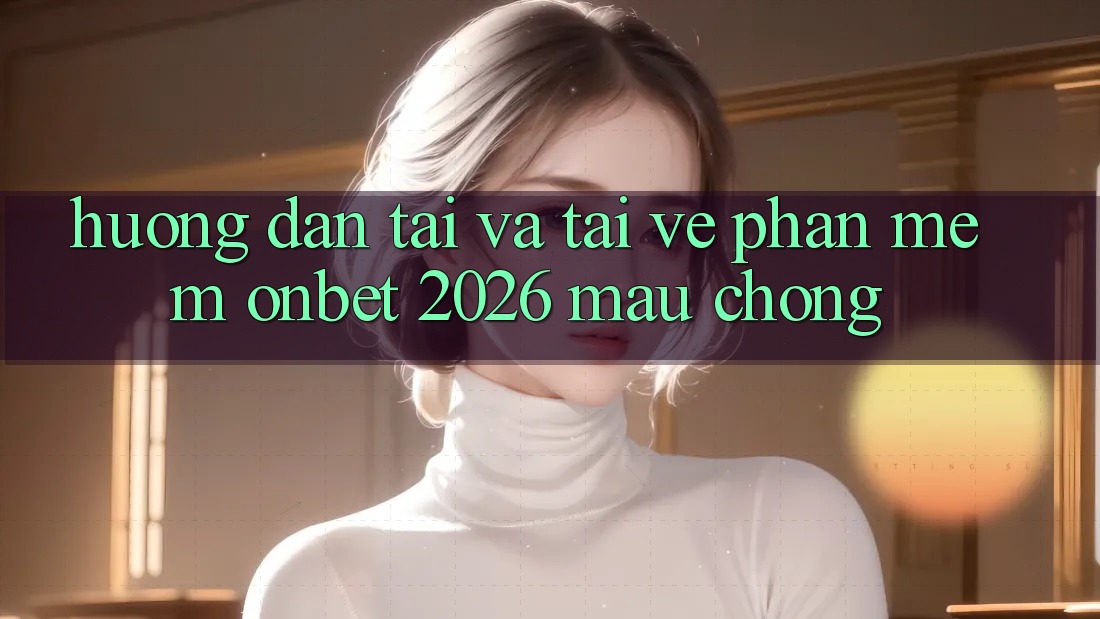 Hướng Dẫn Tải Và Tải về Phần mềm Onbet 2026 Mau Chóng Hướng Dẫn Tải Và Tải về Phần mềm Onbet 2026 Mau Chóng