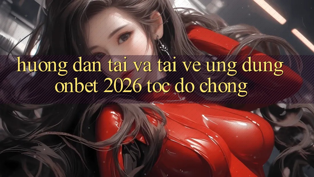 Hướng Dẫn Tải Và Tải về Ứng dụng Onbet 2026 Tốc độ chóng Hướng Dẫn Tải Và Tải về Ứng dụng Onbet 2026 Tốc độ chóng