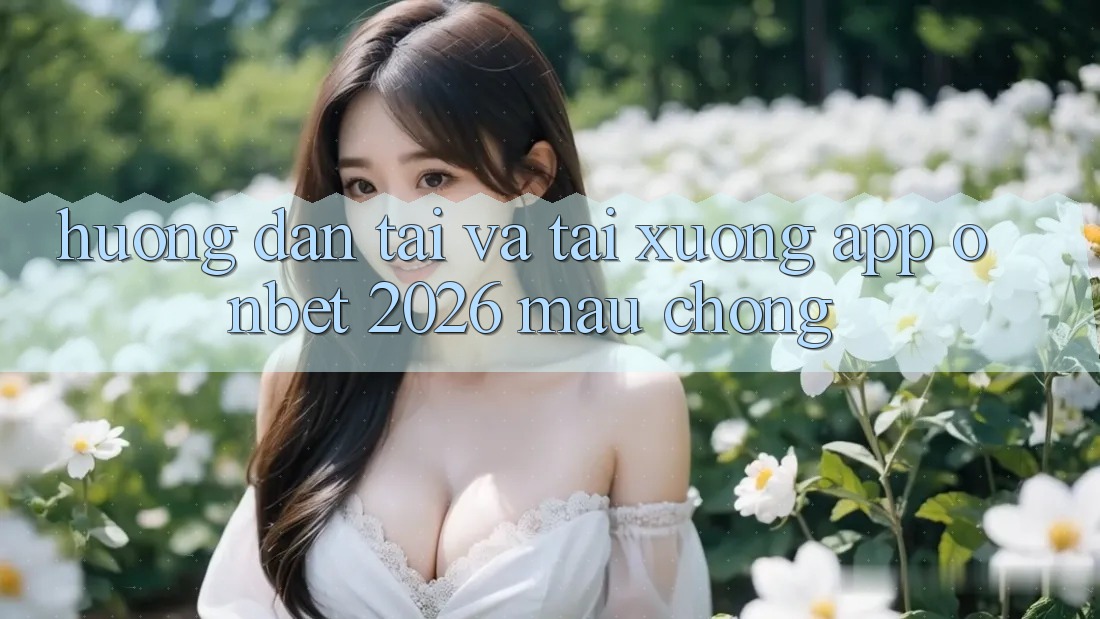 Hướng Dẫn Tải Và Tải xuống App Onbet 2026 Mau Chóng Hướng Dẫn Tải Và Tải xuống App Onbet 2026 Mau Chóng