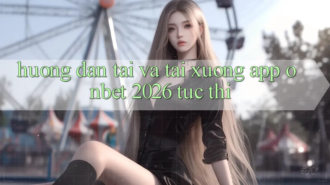 Hướng dẫn Tải Và Tải xuống App Onbet 2026 Tức thì Hướng dẫn Tải Và Tải xuống App Onbet 2026 Tức thì