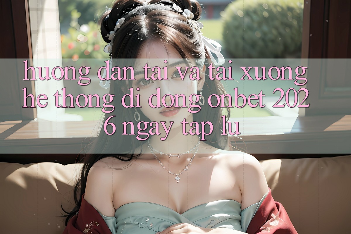 Hướng Dẫn Tải Và Tải xuống Hệ thống di động Onbet 2026 Ngay tắp lự Hướng Dẫn Tải Và Tải xuống Hệ thống di động Onbet 2026 Ngay tắp lự