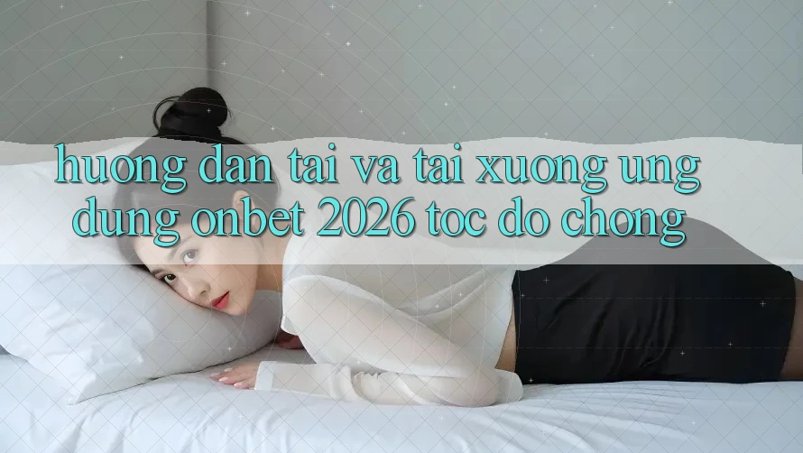 Hướng Dẫn Tải Và Tải xuống Ứng dụng Onbet 2026 Tốc độ Chóng Hướng Dẫn Tải Và Tải xuống Ứng dụng Onbet 2026 Tốc độ Chóng