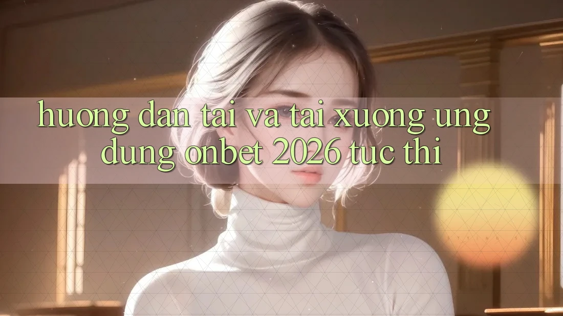Hướng Dẫn Tải Và Tải xuống Ứng dụng Onbet 2026 Tức thì Hướng Dẫn Tải Và Tải xuống Ứng dụng Onbet 2026 Tức thì