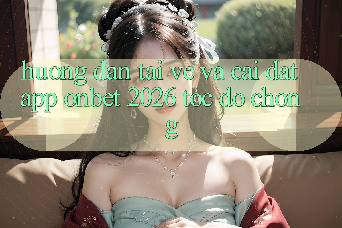 Hướng Dẫn Tải về Và Cài Đặt App Onbet 2026 Tốc độ Chóng Hướng Dẫn Tải về Và Cài Đặt App Onbet 2026 Tốc độ Chóng