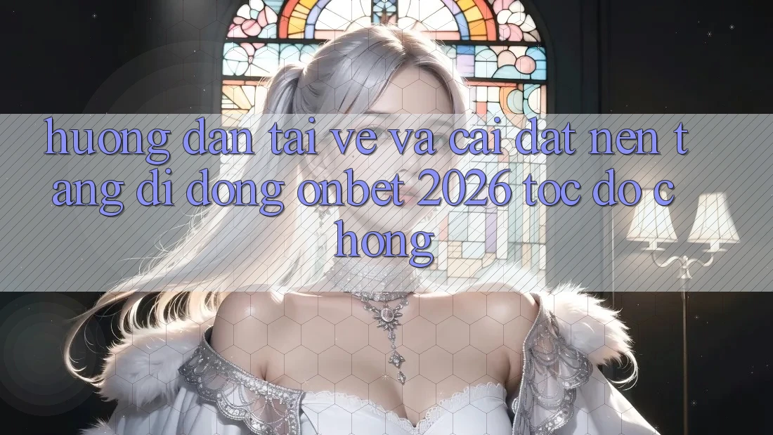 Hướng Dẫn Tải về Và Cài Đặt Nền tảng di động Onbet 2026 Tốc độ Chóng Hướng Dẫn Tải về Và Cài Đặt Nền tảng di động Onbet 2026 Tốc độ Chóng