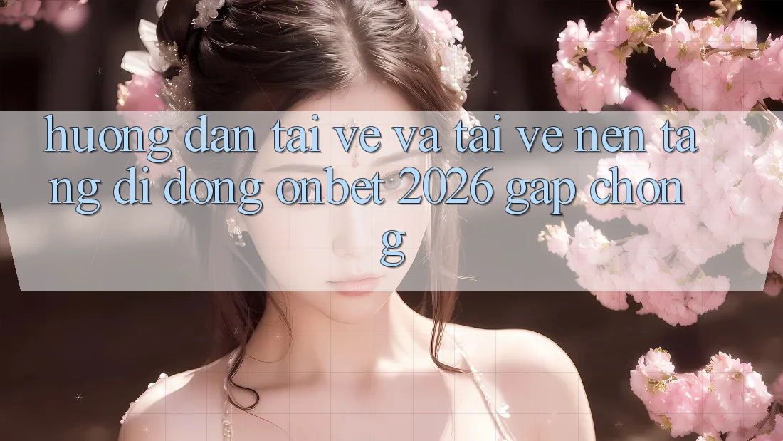 Hướng Dẫn Tải về Và Tải về Nền tảng di động Onbet 2026 Gấp Chóng Hướng Dẫn Tải về Và Tải về Nền tảng di động Onbet 2026 Gấp Chóng