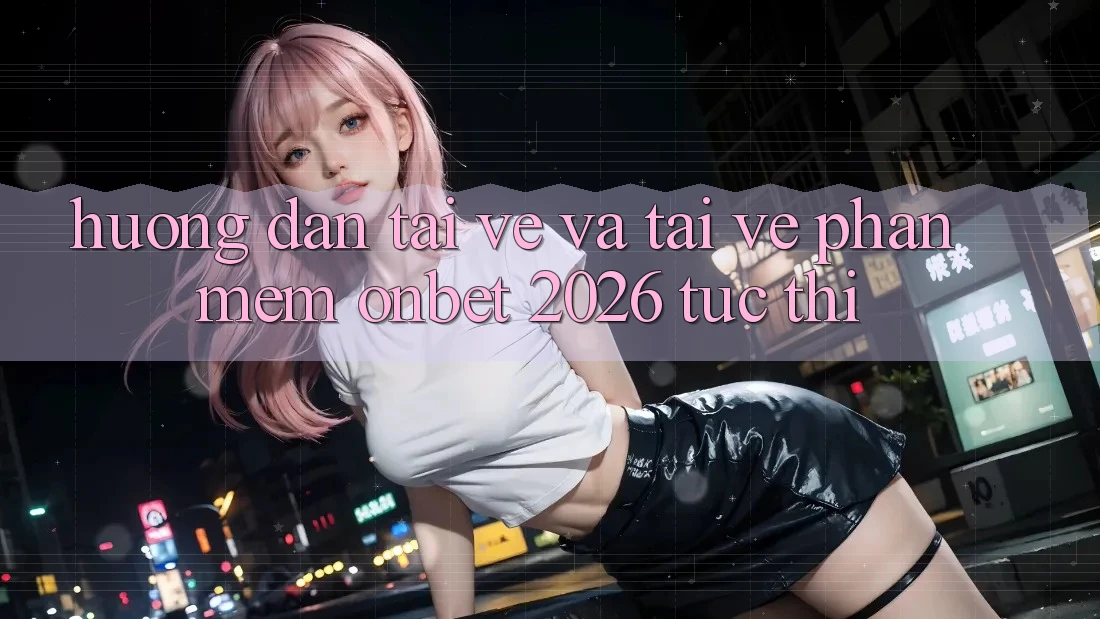 Hướng Dẫn Tải về Và Tải về Phần mềm Onbet 2026 Tức thì Hướng Dẫn Tải về Và Tải về Phần mềm Onbet 2026 Tức thì