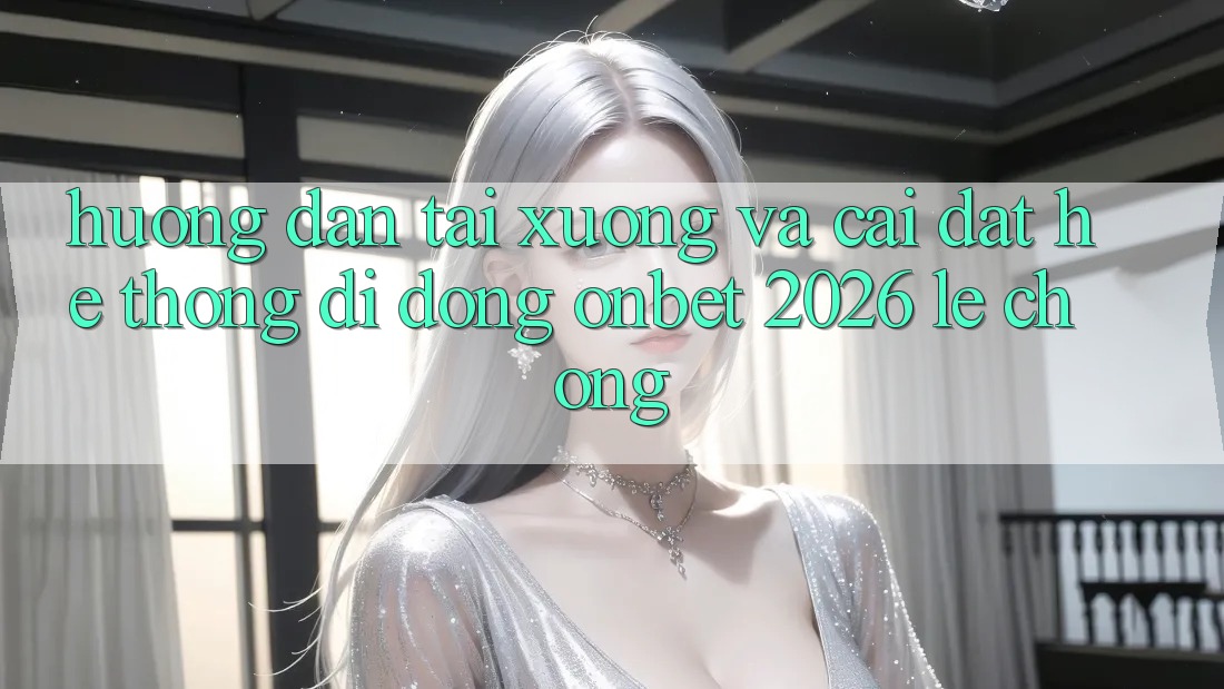 Hướng Dẫn Tải xuống Và Cài Đặt Hệ thống di động Onbet 2026 Lẹ Chóng Hướng Dẫn Tải xuống Và Cài Đặt Hệ thống di động Onbet 2026 Lẹ Chóng