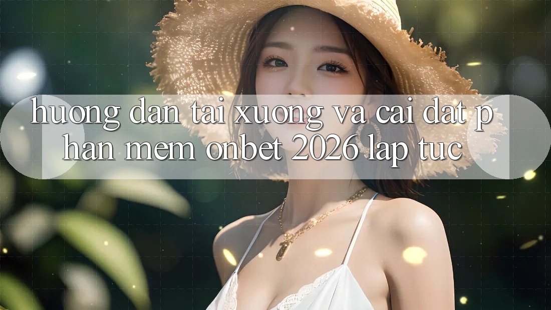 Hướng Dẫn Tải xuống Và Cài Đặt Phần mềm Onbet 2026 Lập tức Hướng Dẫn Tải xuống Và Cài Đặt Phần mềm Onbet 2026 Lập tức