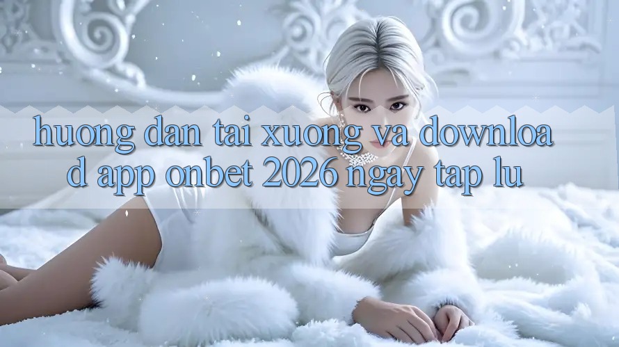 Hướng Dẫn Tải xuống Và Download App Onbet 2026 Ngay tắp lự Hướng Dẫn Tải xuống Và Download App Onbet 2026 Ngay tắp lự