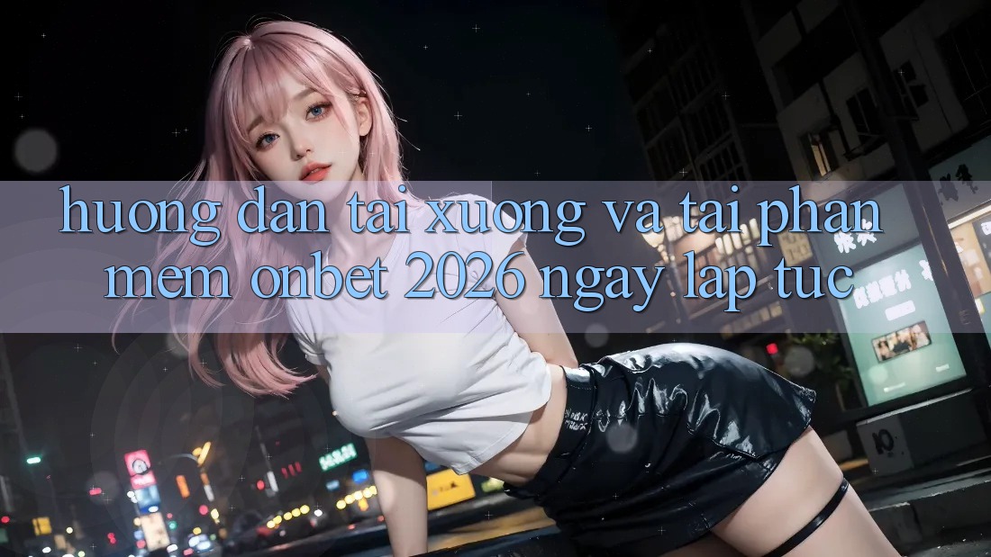 Hướng Dẫn Tải xuống Và Tải Phần mềm Onbet 2026 Ngay lập tức Hướng Dẫn Tải xuống Và Tải Phần mềm Onbet 2026 Ngay lập tức