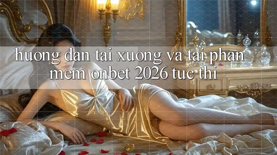 Hướng Dẫn Tải xuống Và Tải Phần mềm Onbet 2026 Tức thì Hướng Dẫn Tải xuống Và Tải Phần mềm Onbet 2026 Tức thì