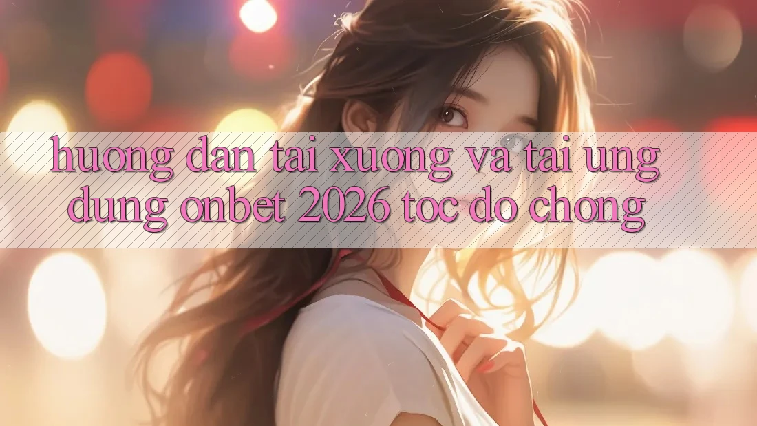 Hướng Dẫn Tải xuống Và Tải Ứng dụng Onbet 2026 Tốc độ Chóng
