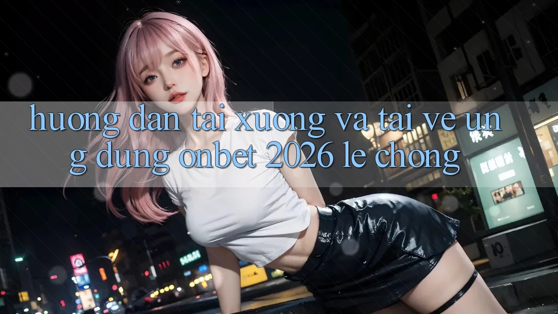 Hướng Dẫn Tải xuống Và Tải về Ứng dụng Onbet 2026 Lẹ Chóng Hướng Dẫn Tải xuống Và Tải về Ứng dụng Onbet 2026 Lẹ Chóng