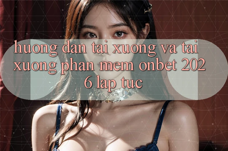 Hướng Dẫn Tải xuống Và Tải xuống Phần mềm Onbet 2026 Lập tức Hướng Dẫn Tải xuống Và Tải xuống Phần mềm Onbet 2026 Lập tức