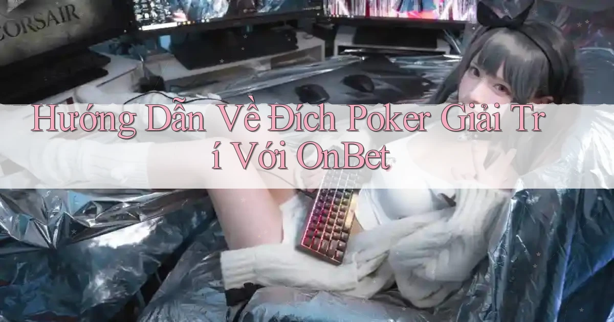 hướng dẫn về đích poker giải trí với onbet