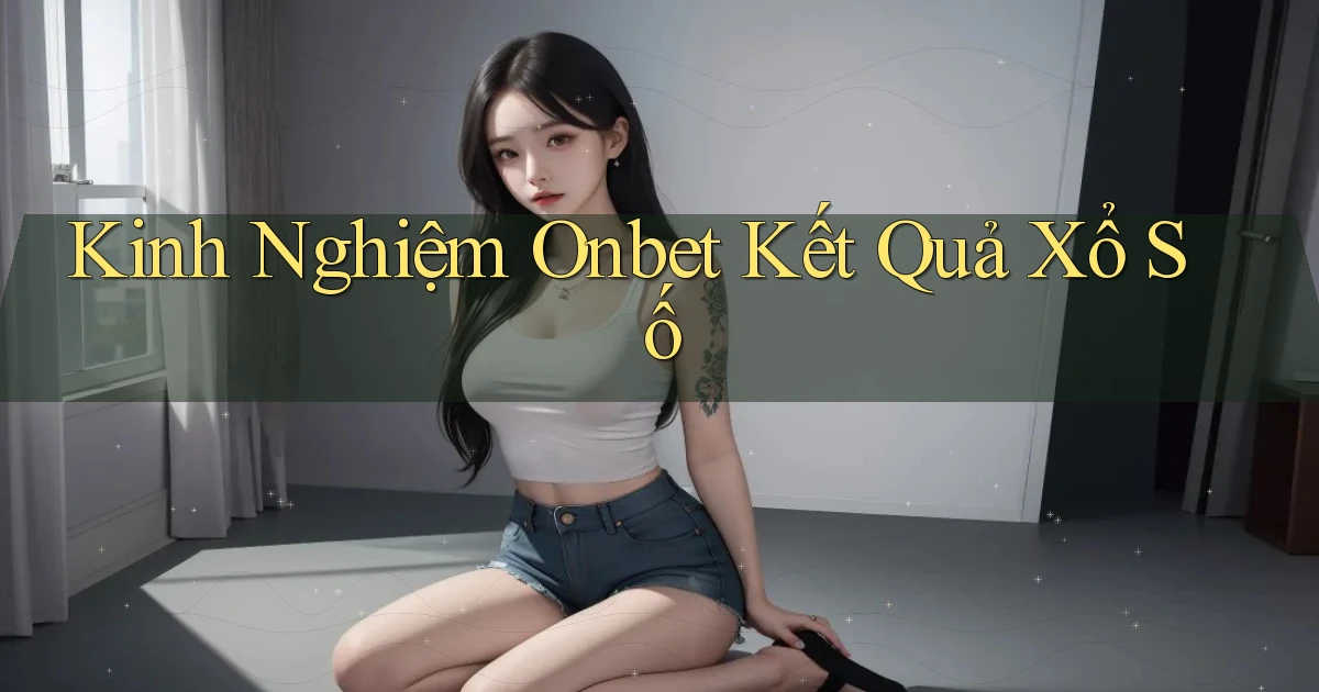 kinh nghiệm onbet kết quả xổ số