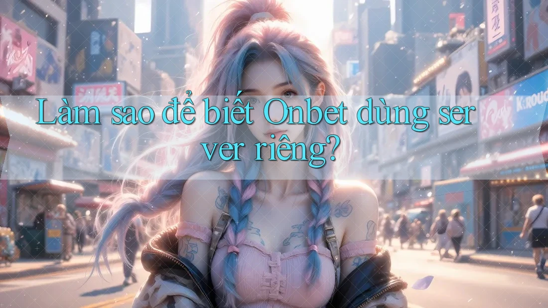 Làm sao để biết Onbet dùng server riêng? Làm sao để biết Onbet dùng server riêng?