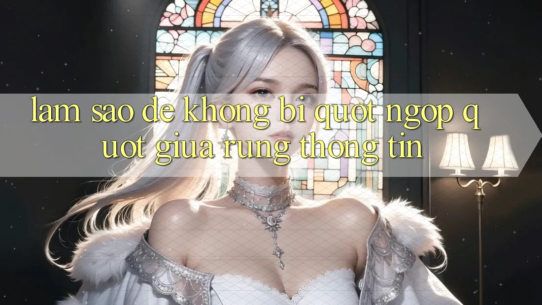 Làm sao để không bị " ngợp" giữa rừng thông tin? Làm sao để không bị " ngợp" giữa rừng thông tin?