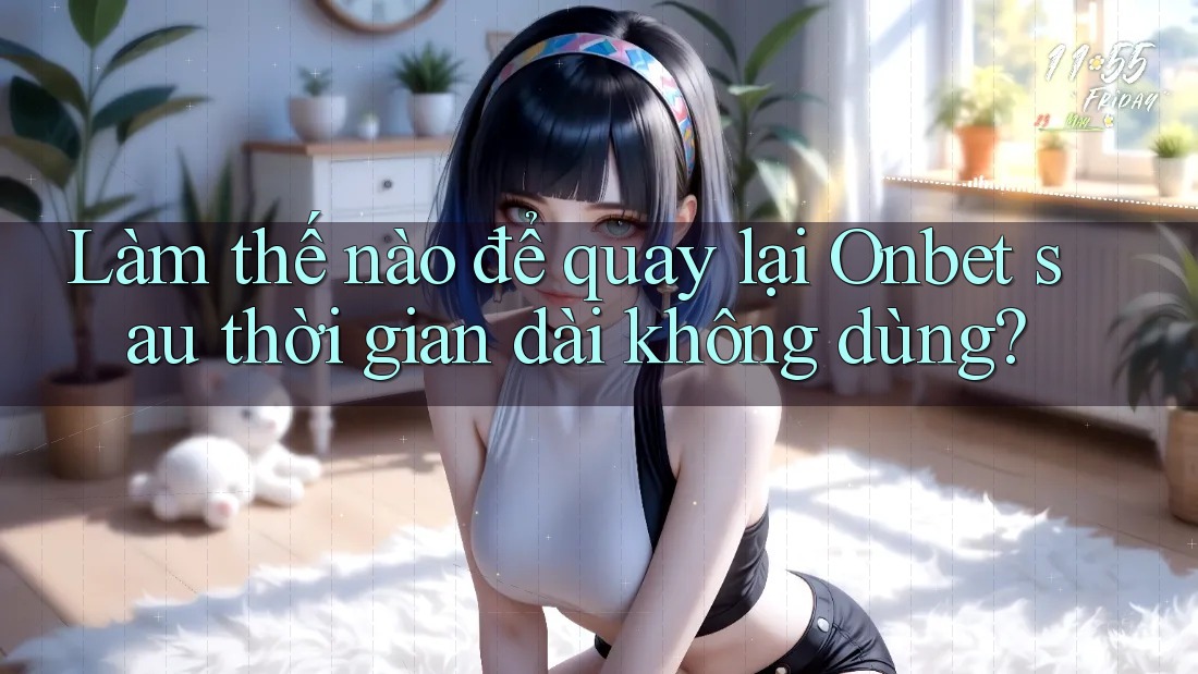 Làm thế nào để quay lại Onbet sau thời gian dài không dùng? Làm thế nào để quay lại Onbet sau thời gian dài không dùng?