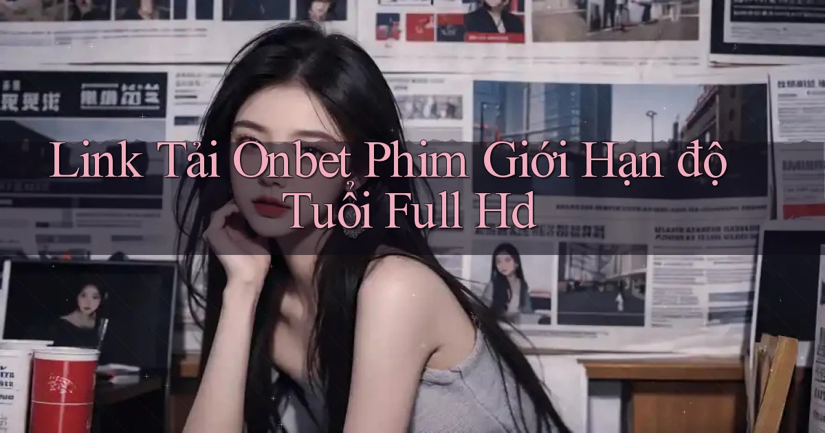 link tải onbet phim giới hạn độ tuổi full hd