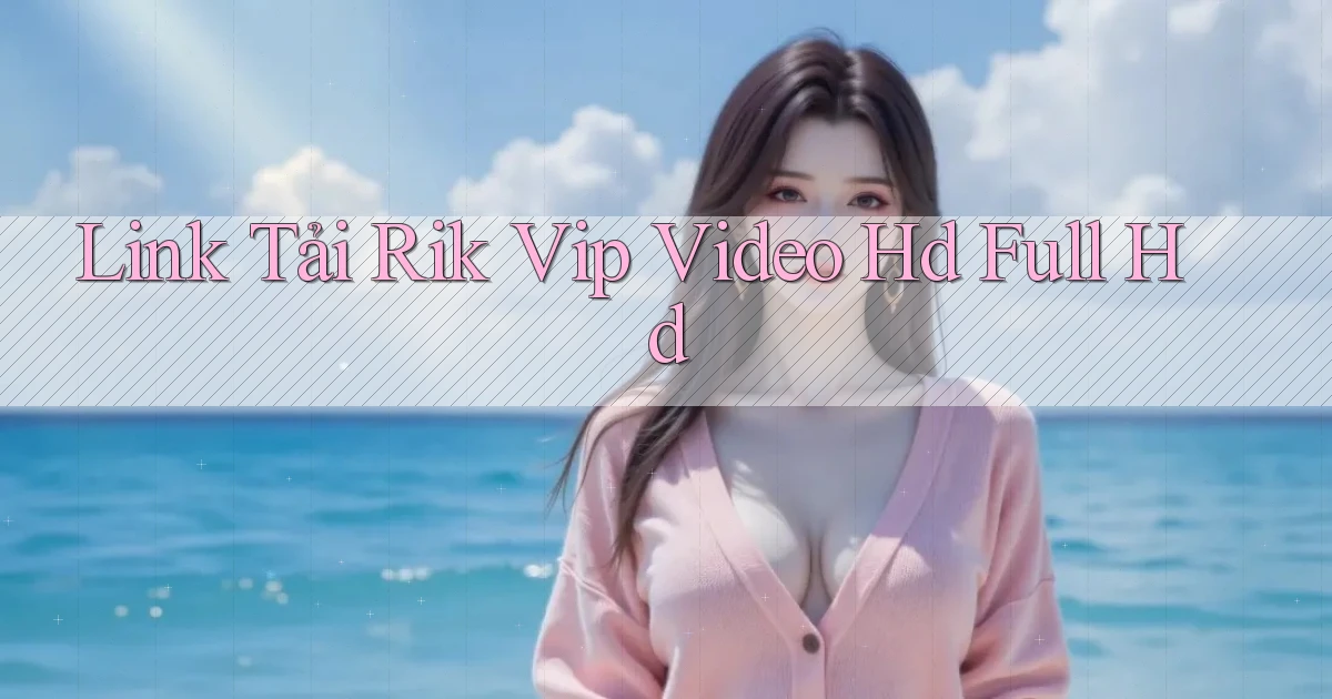 link tải rik vip video hd full hd