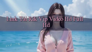 link tải rik vip video hd full hd