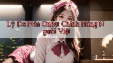 lý do nên onbet chính hãng người việt