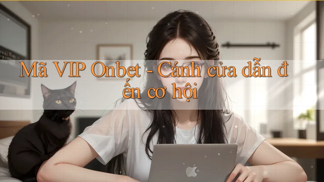 Mã VIP Onbet - Cánh cửa dẫn đến cơ hội