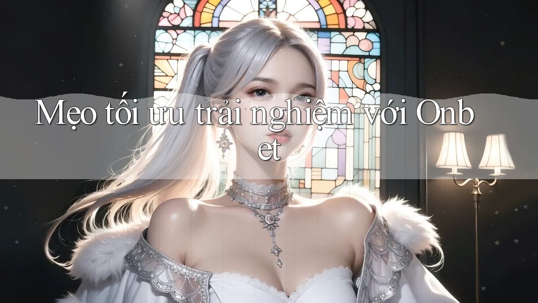 Mẹo tối ưu trải nghiệm với Onbet Mẹo tối ưu trải nghiệm với Onbet