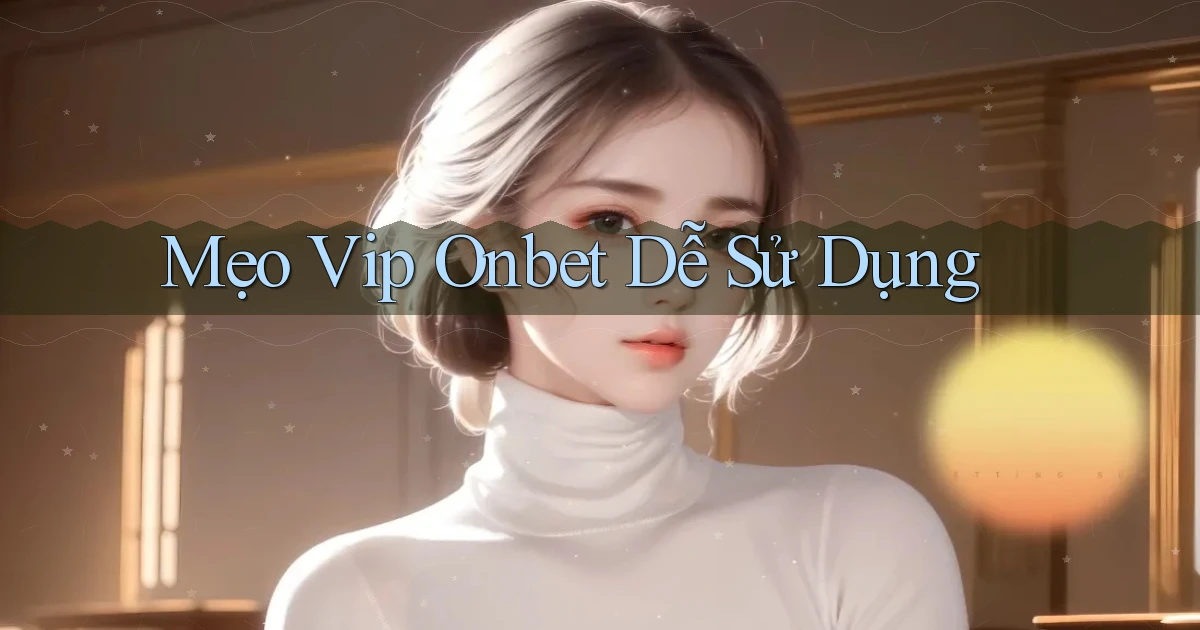 mẹo vip onbet dễ sử dụng