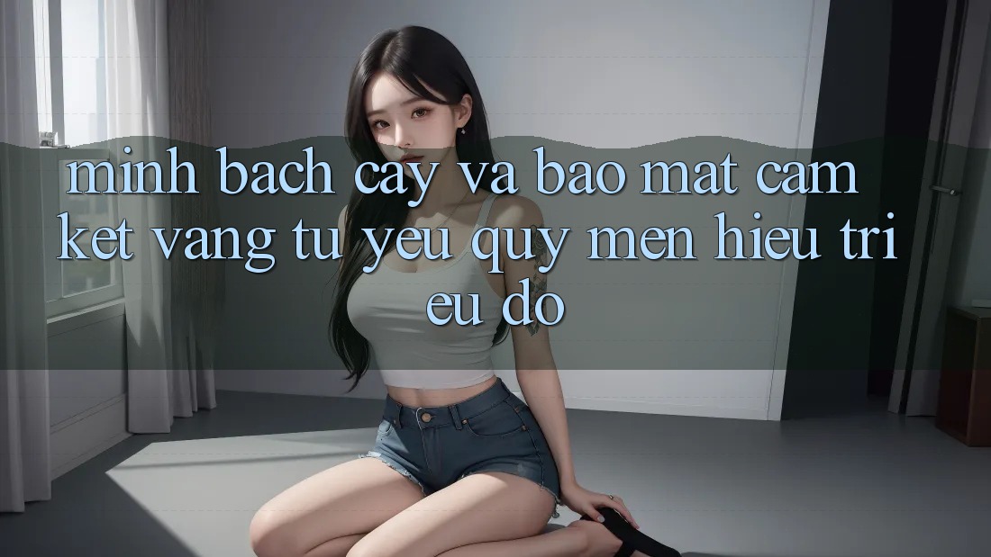 Minh bạch cậy Và Bảo Mật: Cam Kết Vàng Từ Yêu quý mến Hiệu Triệu Đô Minh bạch cậy Và Bảo Mật: Cam Kết Vàng Từ Yêu quý mến Hiệu Triệu Đô