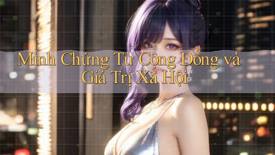 Minh Chứng Từ Cộng Đồng và Giá Trị Xã Hội Minh Chứng Từ Cộng Đồng và Giá Trị Xã Hội