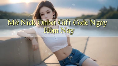 mở nick onbet gift code ngày hôm nay