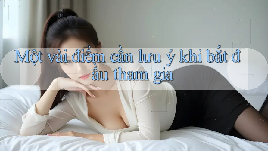 Một vài điểm cần lưu ý khi bắt đầu tham gia Một vài điểm cần lưu ý khi bắt đầu tham gia