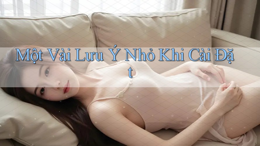 Một vài lưu ý nhỏ khi cài đặt Một vài lưu ý nhỏ khi cài đặt
