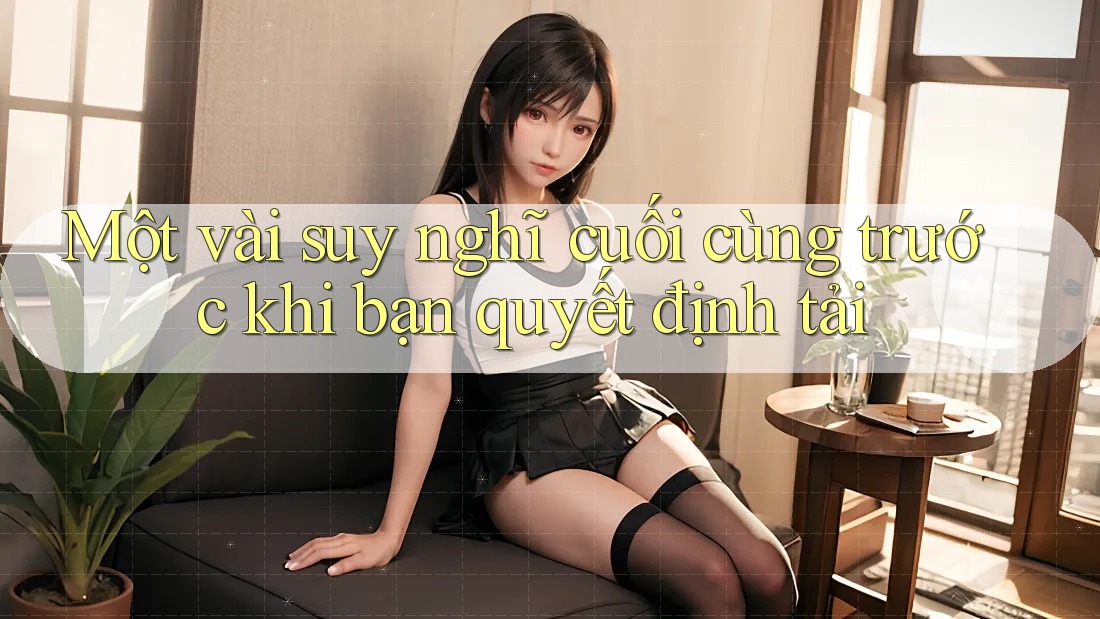 Một vài suy nghĩ cuối cùng trước khi bạn quyết định tải