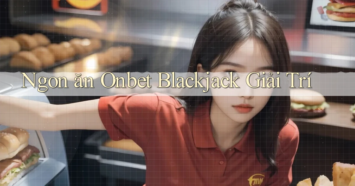 ngon ăn onbet blackjack giải trí