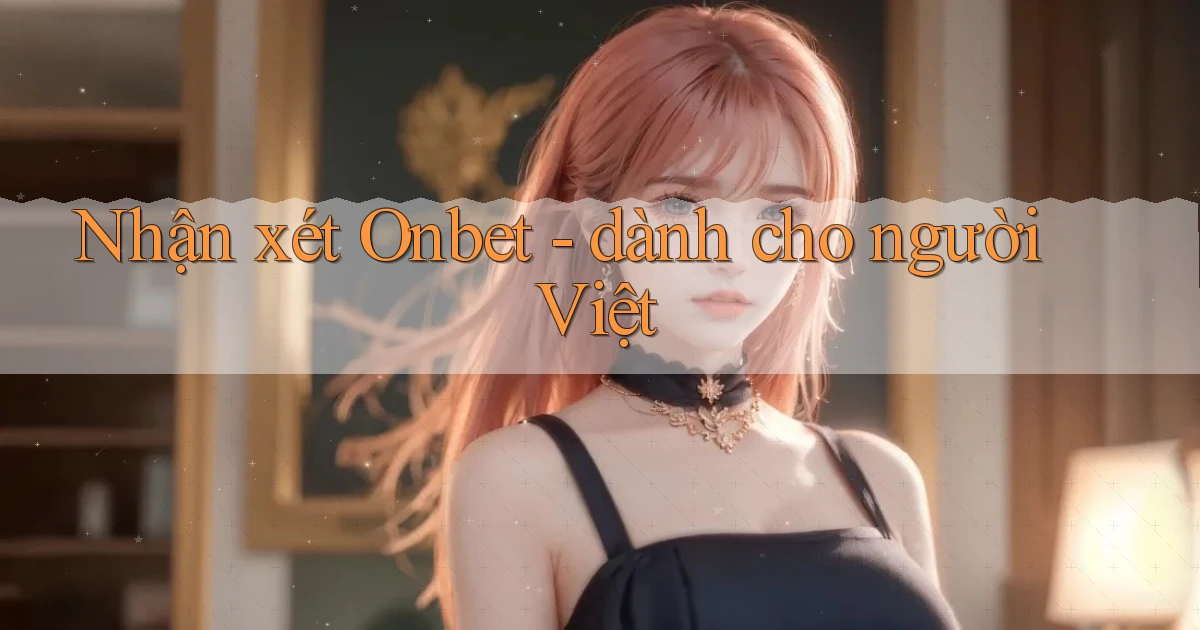 Nhận xét Onbet   dành cho người Việt