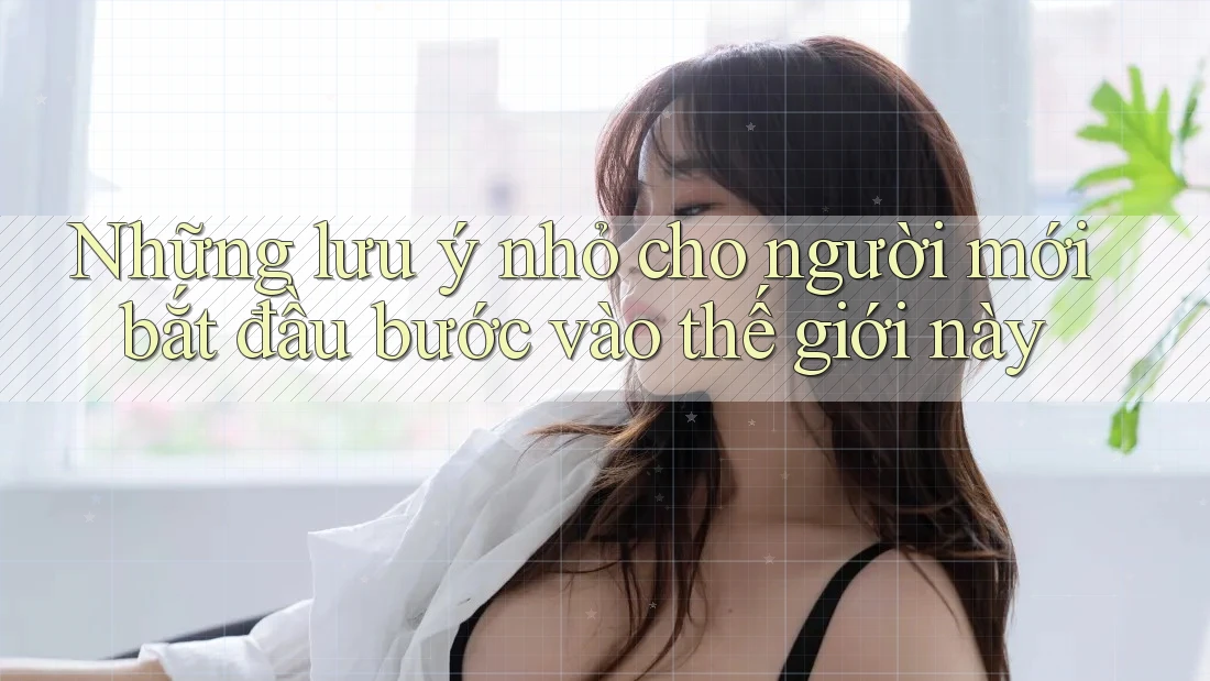 Những lưu ý nhỏ cho người mới bắt đầu bước vào thế giới này Những lưu ý nhỏ cho người mới bắt đầu bước vào thế giới này