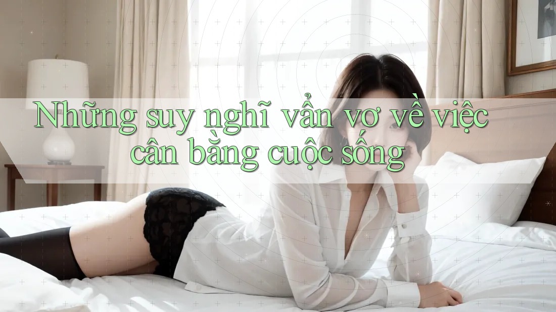 Những suy nghĩ vẩn vơ về việc cân bằng cuộc sống Những suy nghĩ vẩn vơ về việc cân bằng cuộc sống