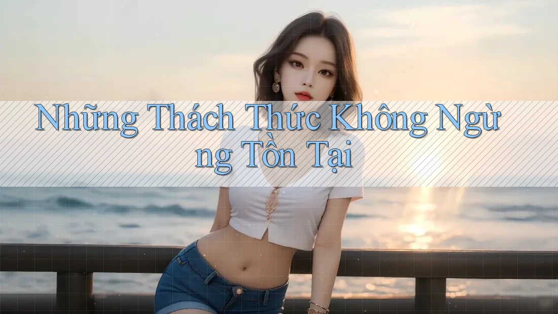 Những Thách Thức Không Ngừng Tồn Tại Những Thách Thức Không Ngừng Tồn Tại