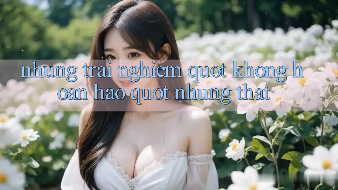 Những trải nghiệm " không hoàn hảo" nhưng thật Những trải nghiệm " không hoàn hảo" nhưng thật